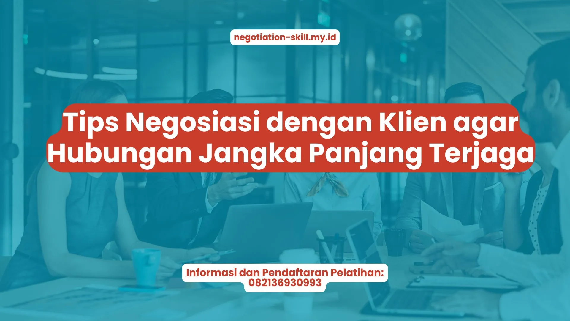 PELATIHAN TIPS NEGOSIASI DENGAN KLIEN AGAR HUBUNGAN JANGKA PANJANG TERJAGA JAKARTA